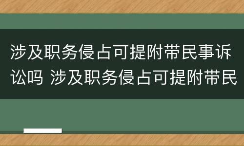涉及职务侵占可提附带民事诉讼吗 涉及职务侵占可提附带民事诉讼吗为什么