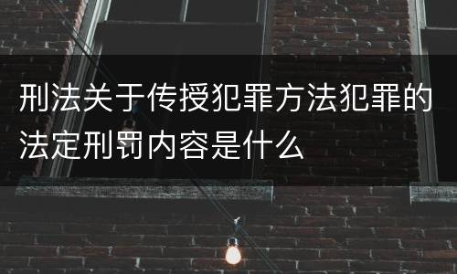 刑法关于传授犯罪方法犯罪的法定刑罚内容是什么