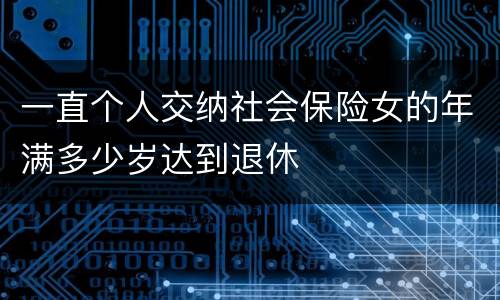 一直个人交纳社会保险女的年满多少岁达到退休