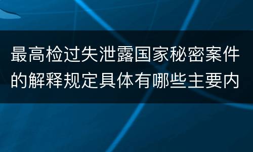 最高检过失泄露国家秘密案件的解释规定具体有哪些主要内容