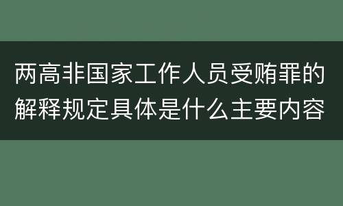 两高非国家工作人员受贿罪的解释规定具体是什么主要内容