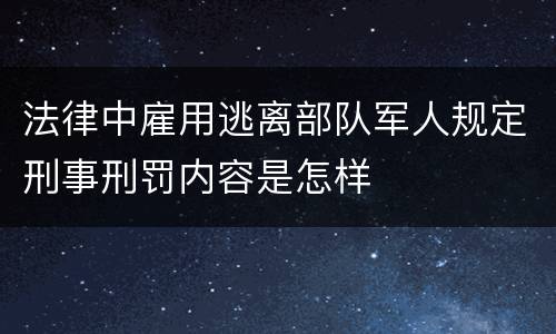 法律中雇用逃离部队军人规定刑事刑罚内容是怎样