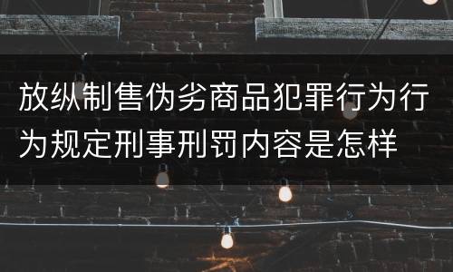 放纵制售伪劣商品犯罪行为行为规定刑事刑罚内容是怎样