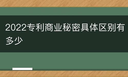 2022专利商业秘密具体区别有多少