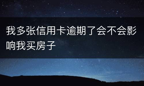 我多张信用卡逾期了会不会影响我买房子