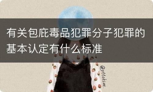 有关包庇毒品犯罪分子犯罪的基本认定有什么标准