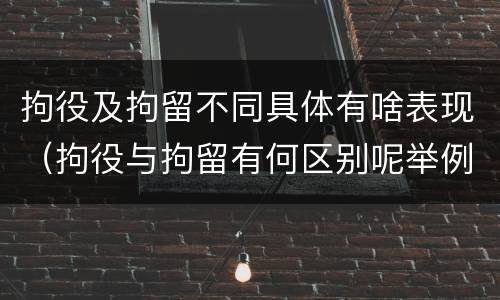拘役及拘留不同具体有啥表现（拘役与拘留有何区别呢举例说明）