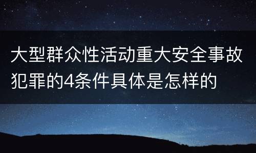 大型群众性活动重大安全事故犯罪的4条件具体是怎样的