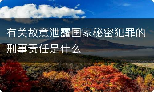 有关故意泄露国家秘密犯罪的刑事责任是什么
