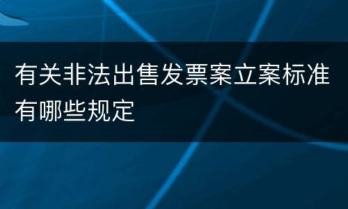 有关非法出售发票案立案标准有哪些规定