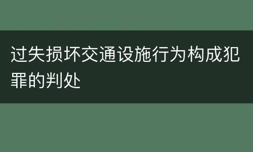 过失损坏交通设施行为构成犯罪的判处