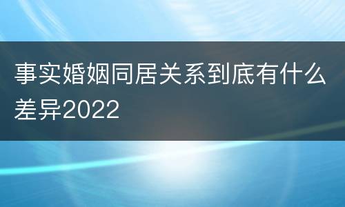 事实婚姻同居关系到底有什么差异2022