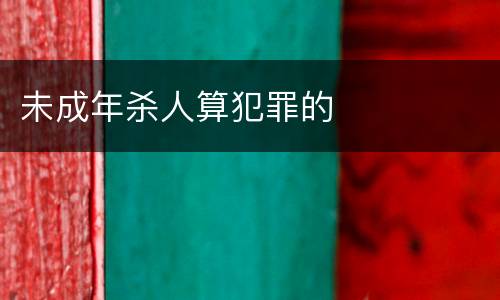 未成年杀人算犯罪的