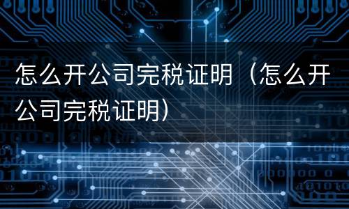 怎么开公司完税证明（怎么开公司完税证明）