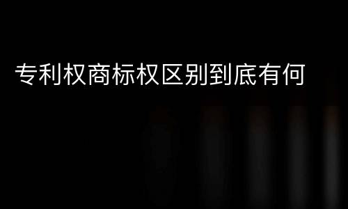 专利权商标权区别到底有何