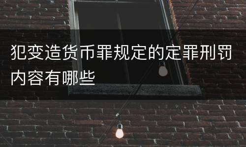犯变造货币罪规定的定罪刑罚内容有哪些