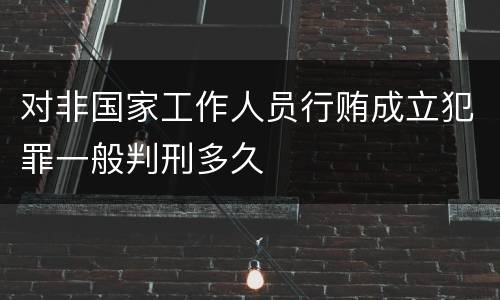 对非国家工作人员行贿成立犯罪一般判刑多久