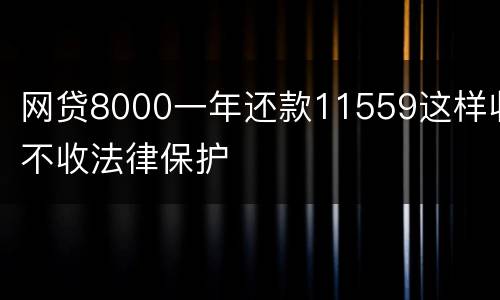网贷8000一年还款11559这样收不收法律保护