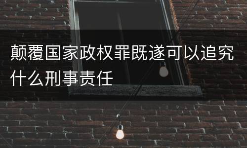 颠覆国家政权罪既遂可以追究什么刑事责任
