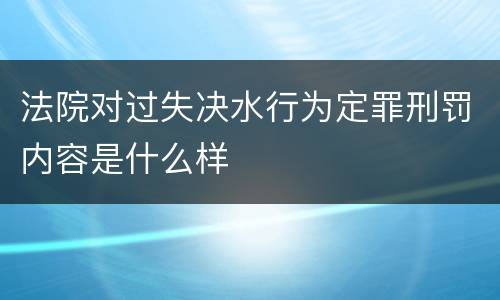 法院对过失决水行为定罪刑罚内容是什么样