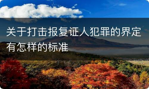 关于打击报复证人犯罪的界定有怎样的标准