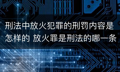 刑法中放火犯罪的刑罚内容是怎样的 放火罪是刑法的哪一条