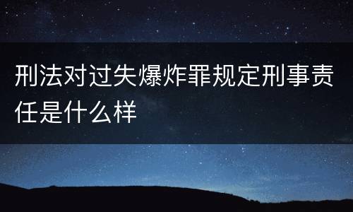 刑法对过失爆炸罪规定刑事责任是什么样