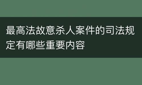 最高法故意杀人案件的司法规定有哪些重要内容