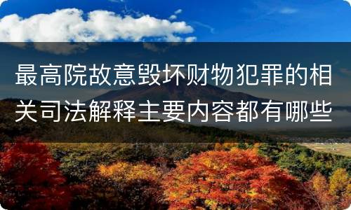 最高院故意毁坏财物犯罪的相关司法解释主要内容都有哪些