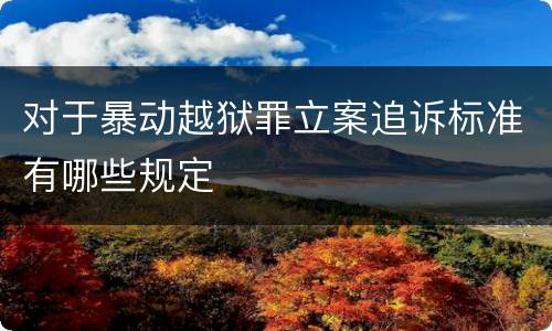 对于暴动越狱罪立案追诉标准有哪些规定