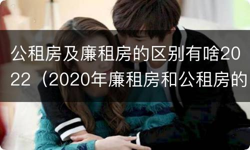 公租房及廉租房的区别有啥2022（2020年廉租房和公租房的区别）