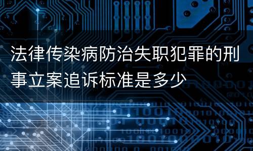 法律传染病防治失职犯罪的刑事立案追诉标准是多少