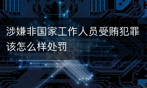 涉嫌非国家工作人员受贿犯罪该怎么样处罚