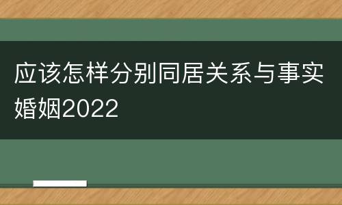 应该怎样分别同居关系与事实婚姻2022