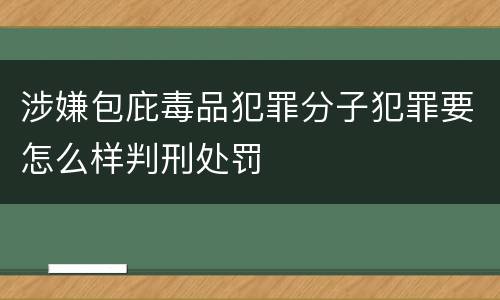 涉嫌包庇毒品犯罪分子犯罪要怎么样判刑处罚