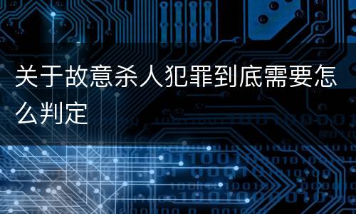 关于故意杀人犯罪到底需要怎么判定