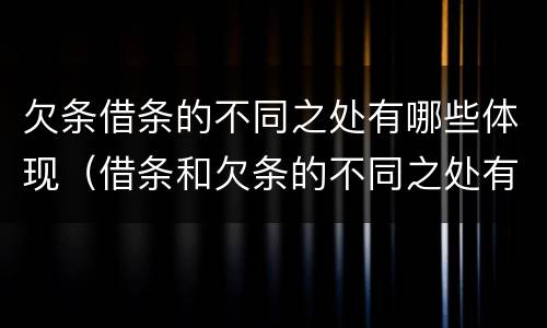 欠条借条的不同之处有哪些体现（借条和欠条的不同之处有哪些）