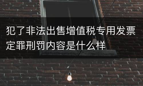 犯了非法出售增值税专用发票定罪刑罚内容是什么样