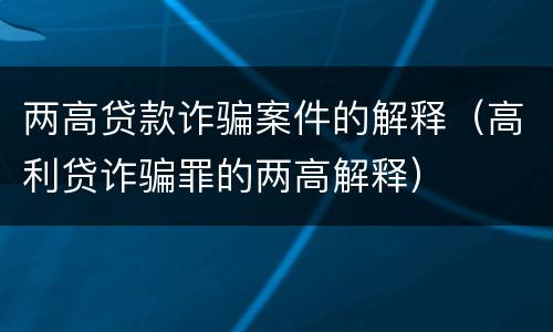 两高贷款诈骗案件的解释（高利贷诈骗罪的两高解释）