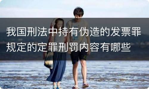 我国刑法中持有伪造的发票罪规定的定罪刑罚内容有哪些