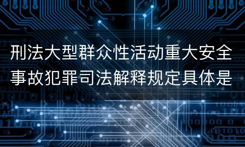 刑法大型群众性活动重大安全事故犯罪司法解释规定具体是什么