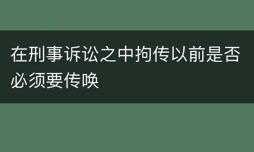 在刑事诉讼之中拘传以前是否必须要传唤