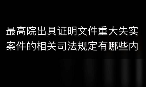最高院出具证明文件重大失实案件的相关司法规定有哪些内容