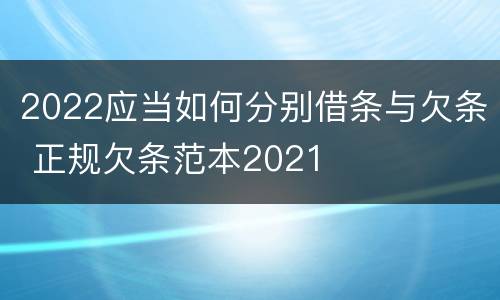 2022应当如何分别借条与欠条 正规欠条范本2021