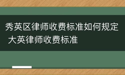 秀英区律师收费标准如何规定 大英律师收费标准
