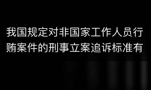 我国规定对非国家工作人员行贿案件的刑事立案追诉标准有什么规定