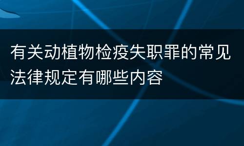 有关动植物检疫失职罪的常见法律规定有哪些内容