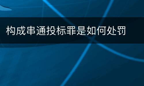 构成串通投标罪是如何处罚