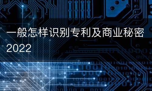 一般怎样识别专利及商业秘密2022
