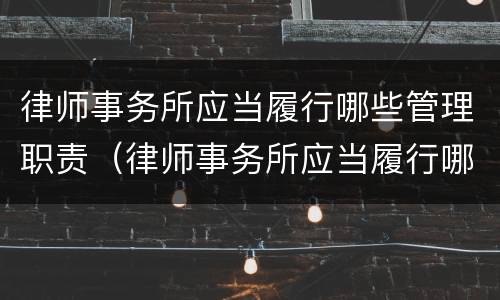 律师事务所应当履行哪些管理职责（律师事务所应当履行哪些管理职责和职能）